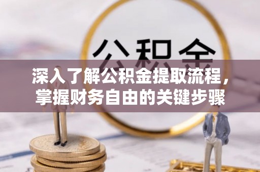 惠山深入了解公积金提取流程，掌握财务自由的关键步骤