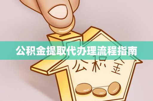 浈江公积金提取代办理流程指南